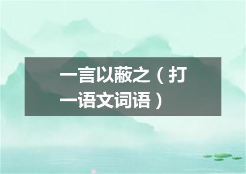 一言以蔽之（打一语文词语）