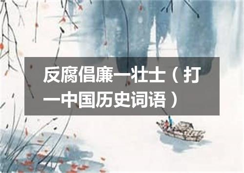 反腐倡廉一壮士（打一中国历史词语）