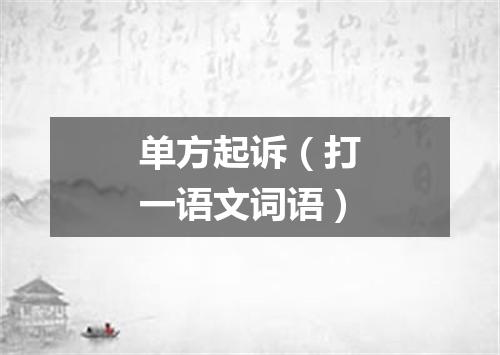 单方起诉（打一语文词语）