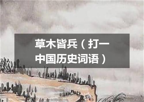 草木皆兵（打一中国历史词语）