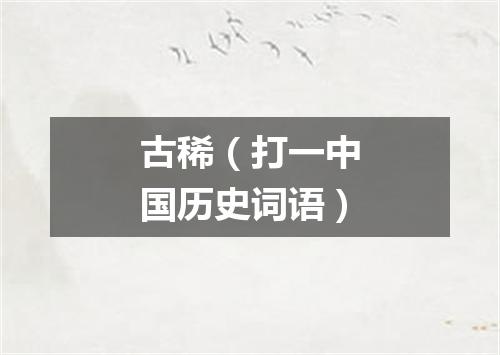 古稀（打一中国历史词语）