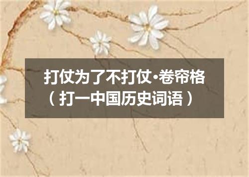 打仗为了不打仗·卷帘格（打一中国历史词语）