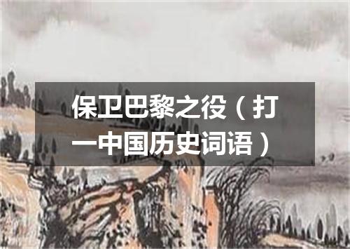 保卫巴黎之役（打一中国历史词语）