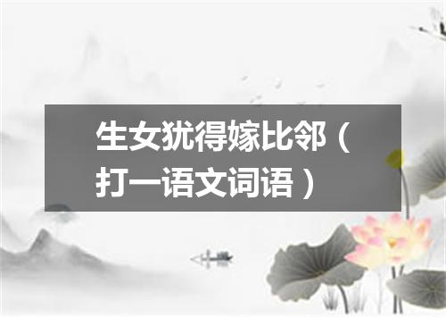 生女犹得嫁比邻（打一语文词语）