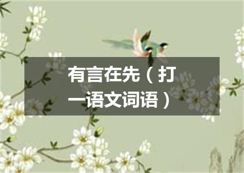 有言在先（打一语文词语）