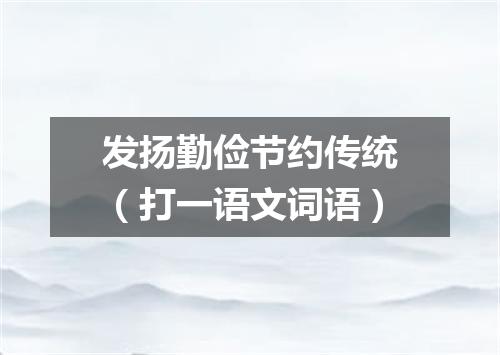 发扬勤俭节约传统（打一语文词语）