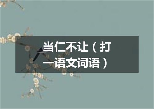 当仁不让（打一语文词语）