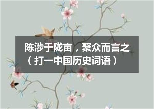 陈涉于陇亩，聚众而言之（打一中国历史词语）