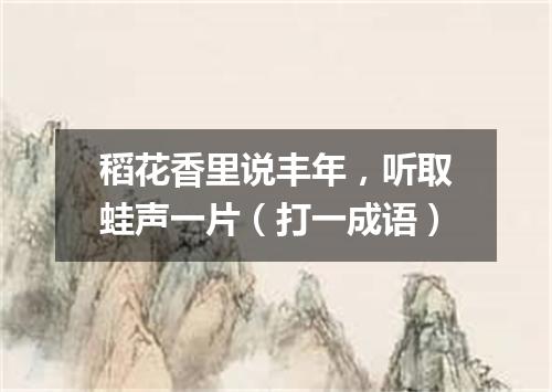 稻花香里说丰年，听取蛙声一片（打一成语）