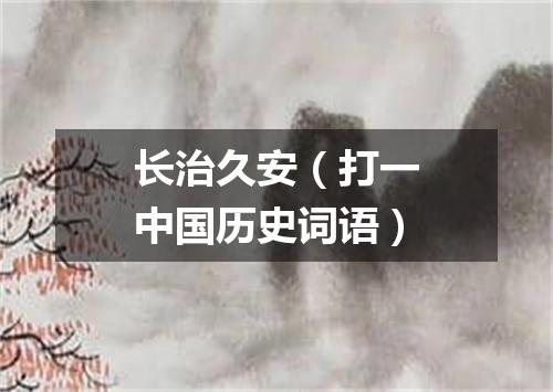 长治久安（打一中国历史词语）
