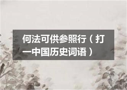 何法可供参照行（打一中国历史词语）