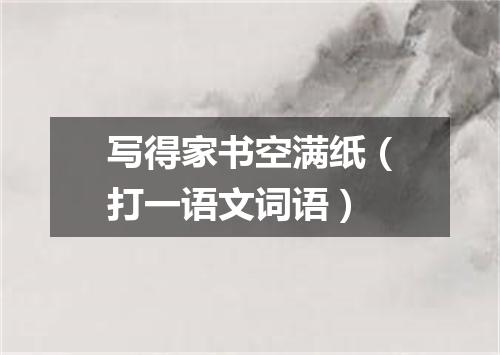 写得家书空满纸（打一语文词语）