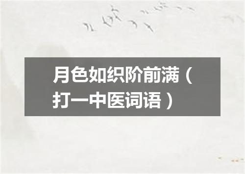 月色如织阶前满（打一中医词语）