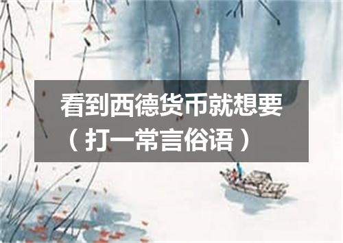 看到西德货币就想要（打一常言俗语）