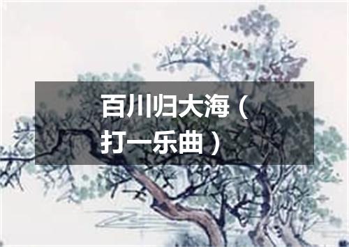 百川归大海（打一乐曲）