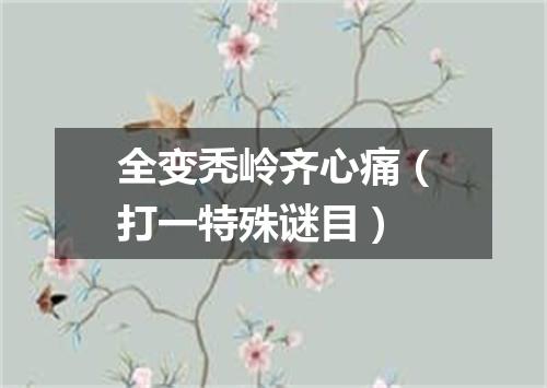 全变秃岭齐心痛（打一特殊谜目）