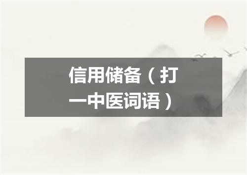 信用储备（打一中医词语）