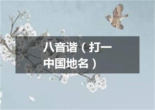 八音谐（打一中国地名）