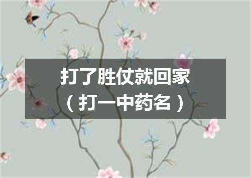 打了胜仗就回家（打一中药名）