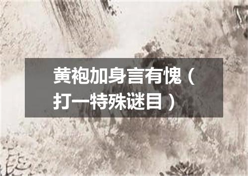 黄袍加身言有愧（打一特殊谜目）