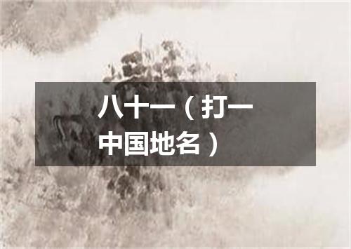 八十一（打一中国地名）