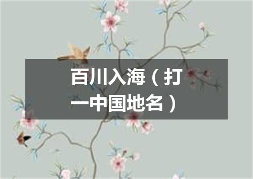 百川入海（打一中国地名）