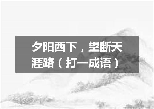 夕阳西下，望断天涯路（打一成语）
