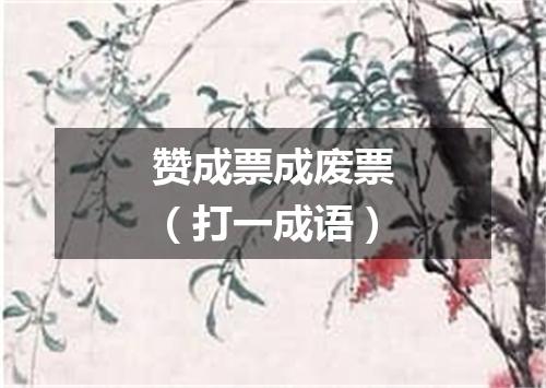 赞成票成废票（打一成语）
