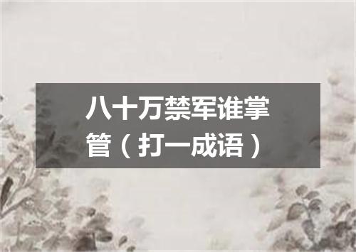 八十万禁军谁掌管（打一成语）
