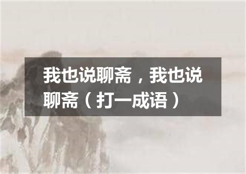 我也说聊斋，我也说聊斋（打一成语）