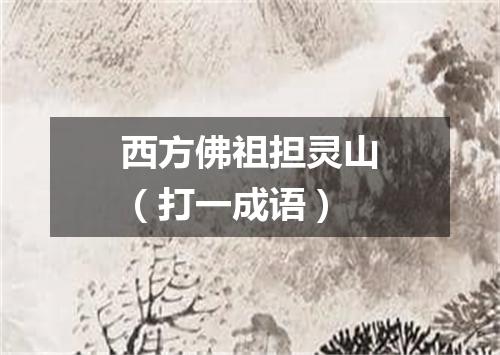 西方佛祖担灵山（打一成语）