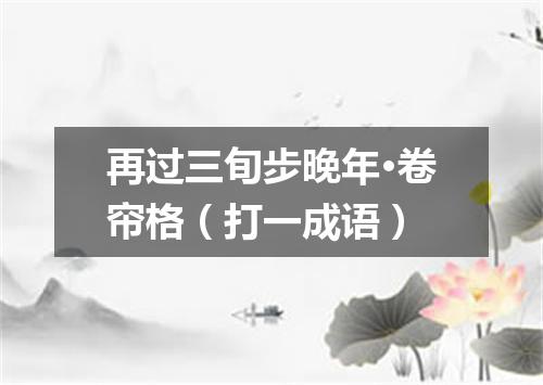 再过三旬步晚年·卷帘格（打一成语）