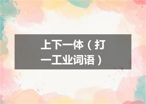 上下一体（打一工业词语）