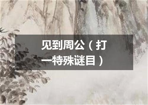 见到周公（打一特殊谜目）