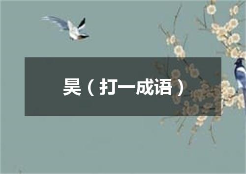 昊（打一成语）