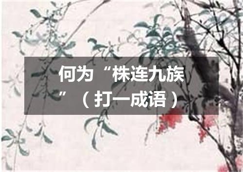 何为“株连九族”（打一成语）