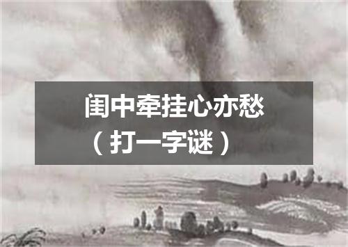 闺中牵挂心亦愁（打一字谜）
