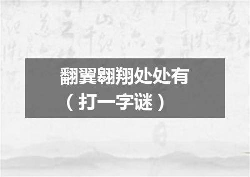 翻翼翱翔处处有（打一字谜）