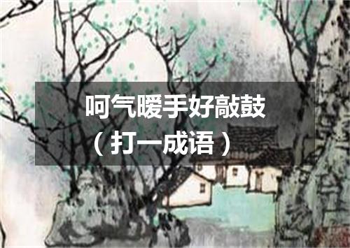 呵气暧手好敲鼓（打一成语）
