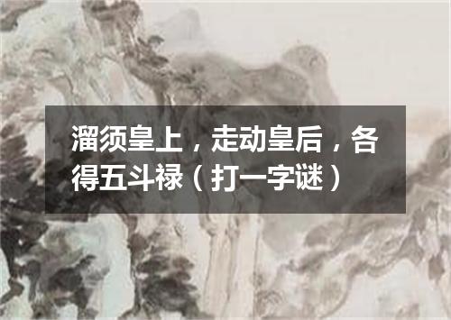 溜须皇上，走动皇后，各得五斗禄（打一字谜）