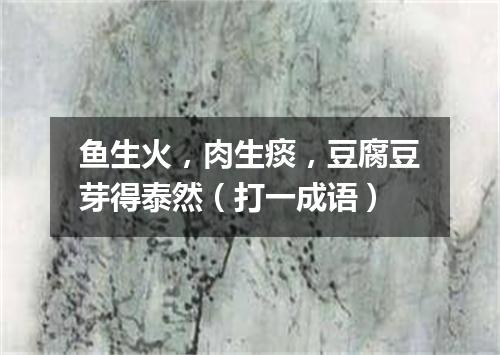 鱼生火，肉生痰，豆腐豆芽得泰然（打一成语）