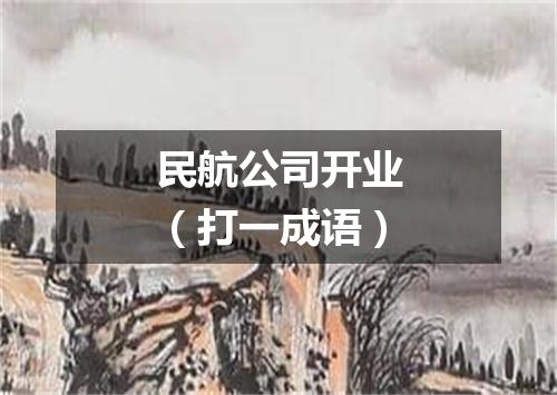 民航公司开业（打一成语）
