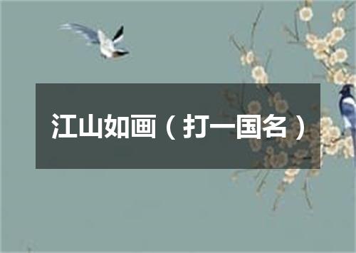 江山如画（打一国名）