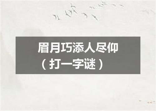 眉月巧添人尽仰（打一字谜）