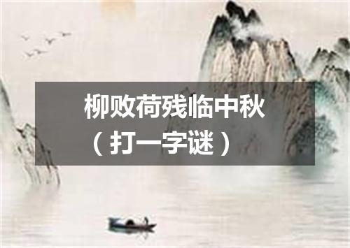 柳败荷残临中秋（打一字谜）