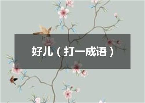 好儿（打一成语）