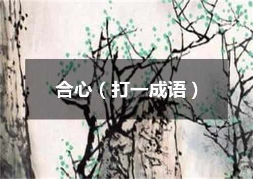 合心（打一成语）