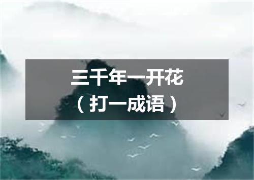 三千年一开花（打一成语）