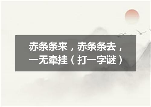 赤条条来，赤条条去，一无牵挂（打一字谜）