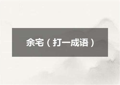 余宅（打一成语）